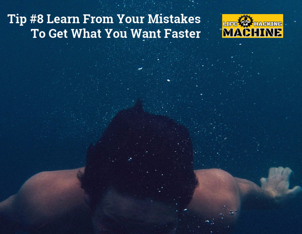 Learn From Your Mistakes To Get What You Want Faster-Life hacking machinelife hacks