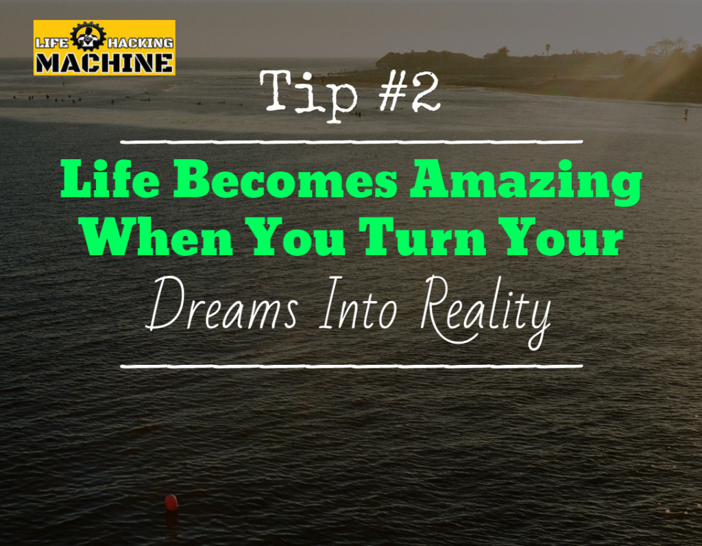 life becomes amazing when you turn your dreams into reality, lifehackingmachine.com, life hacking blog